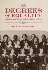 Free pdf downloads of textbooks Degrees of Equality: Abolitionist Colleges and the Politics of Race 9780807171943 by John Frederick Bell English version