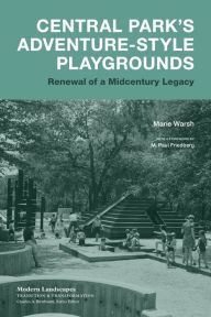 Title: Central Park's Adventure-Style Playgrounds: Renewal of a Midcentury Legacy, Author: Marie Warsh