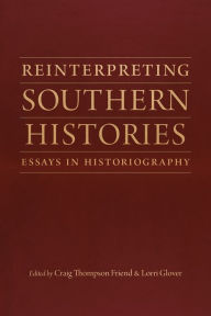 Title: Reinterpreting Southern Histories: Essays in Historiography, Author: Craig Thompson Friend