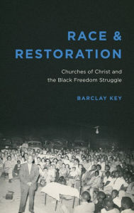 Full books download Race and Restoration: Churches of Christ and the Black Freedom Struggle by Barclay Key RTF CHM 9780807172742 (English literature)