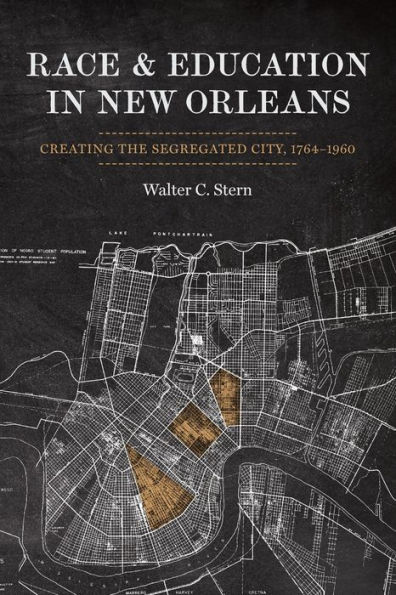 Race and Education New Orleans: Creating the Segregated City, 1764-1960