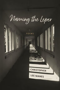 Title: Naming the Leper: Poems, Author: Christopher Lee Manes