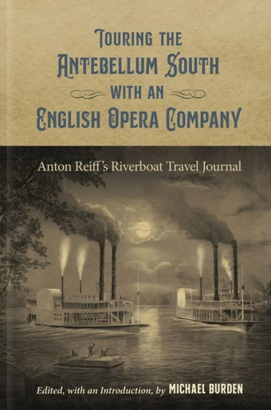 Touring the Antebellum South with an English Opera Company: Anton Reiff's Riverboat Travel Journal