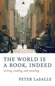 Title: The World Is a Book, Indeed: Writing, Reading, and Traveling, Author: Peter LaSalle