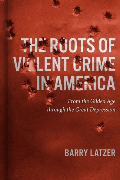 the Roots of Violent Crime America: From Gilded Age through Great Depression