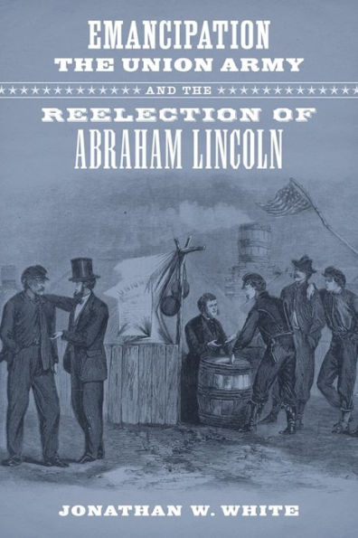Emancipation, the Union Army, and Reelection of Abraham Lincoln