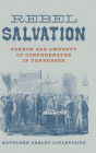 Rebel Salvation: Pardon and Amnesty of Confederates in Tennessee