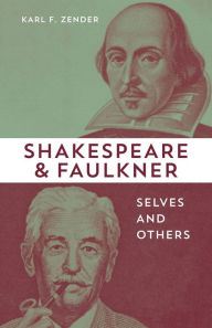 Title: Shakespeare and Faulkner: Selves and Others, Author: Karl F. Zender