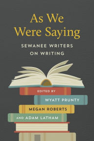 Title: As We Were Saying: Sewanee Writers on Writing, Author: Wyatt Prunty