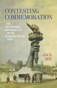 It books in pdf for free download Contesting Commemoration: The 1876 Centennial, Independence Day, and the Reconstruction-Era South by 