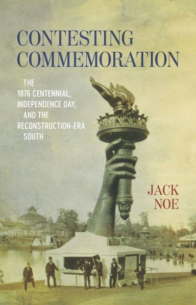 Contesting Commemoration: the 1876 Centennial, Independence Day, and Reconstruction-Era South