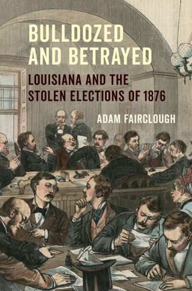 Bulldozed and Betrayed: Louisiana the Stolen Elections of 1876