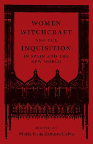 Title: Women, Witchcraft, and the Inquisition in Spain and the New World, Author: María Jesús Zamora Calvo