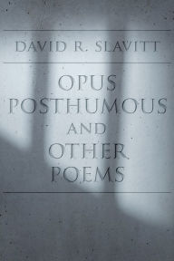 Title: Opus Posthumous and Other Poems, Author: David R. Slavitt