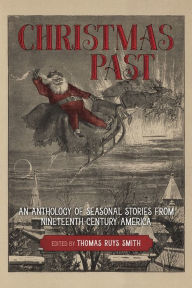 Title: Christmas Past: An Anthology of Seasonal Stories from Nineteenth-Century America, Author: Thomas Ruys Smith