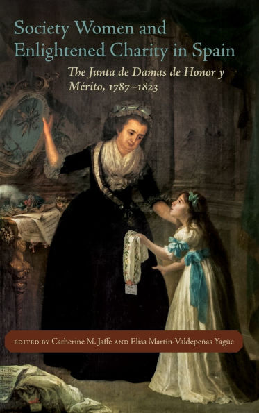 Society Women and Enlightened Charity Spain: The Junta de Damas Honor y Mérito, 1787-1823