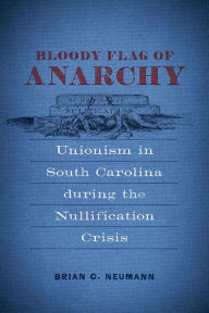 Free german ebooks download pdf Bloody Flag of Anarchy: Unionism in South Carolina during the Nullification Crisis CHM by Brian C. Neumann