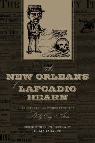 Title: The New Orleans of Lafcadio Hearn: Illustrated Sketches from the Daily City Item, Author: Delia LaBarre