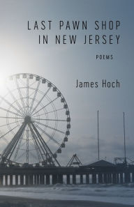 Title: Last Pawn Shop in New Jersey: Poems, Author: James Hoch