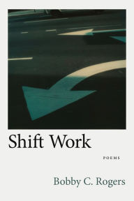 Title: Shift Work: Poems, Author: Bobby C. Rogers