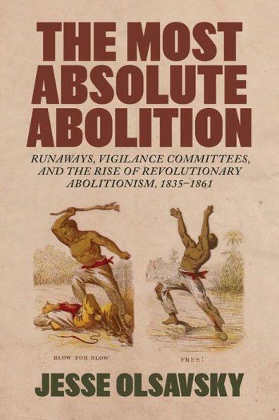 the Most Absolute Abolition: Runaways, Vigilance Committees, and Rise of Revolutionary Abolitionism, 1835-1861