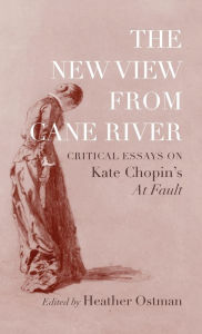 Title: The New View from Cane River: Critical Essays on Kate Chopin's 