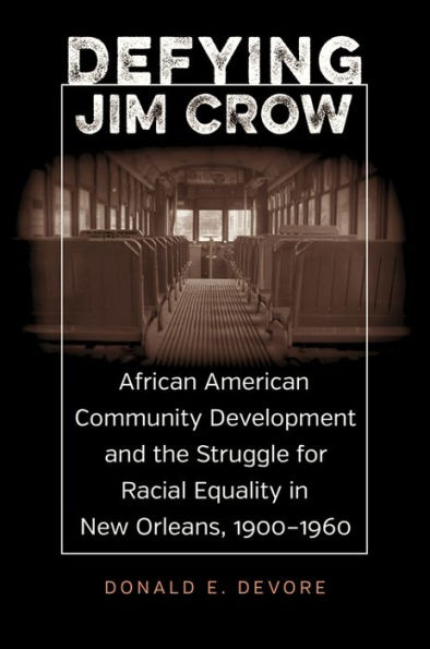 Defying Jim Crow: African American Community Development and the Struggle for Racial Equality New Orleans, 1900-1960
