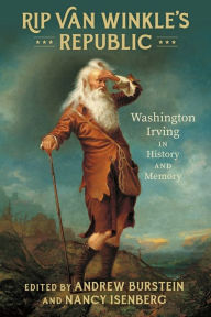 Title: Rip Van Winkle's Republic: Washington Irving in History and Memory, Author: Andrew Burstein