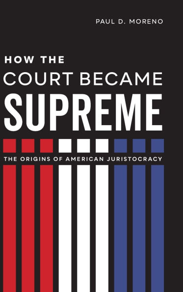 How The Court Became Supreme: Origins of American Juristocracy