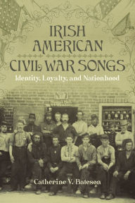 Real books pdf free download Irish American Civil War Songs: Identity, Loyalty, and Nationhood (English literature) 9780807177938 by Catherine V. Bateson, Catherine V. Bateson