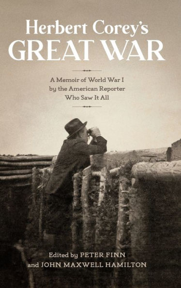 Herbert Corey's Great War: A Memoir of World War I by the American Reporter Who Saw It All