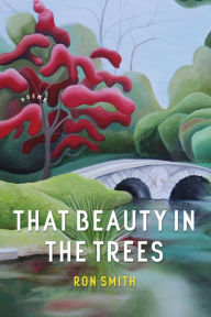 Title: That Beauty in the Trees: Poems, Author: Ron Smith