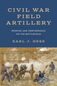Ebook gratis download deutsch Civil War Field Artillery: Promise and Performance on the Battlefield by Earl J. Hess, Earl J. Hess PDB