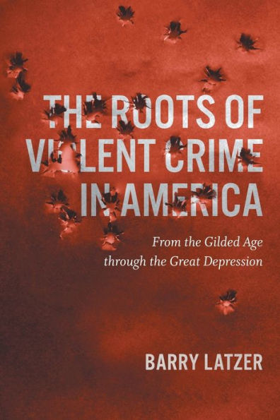 the Roots of Violent Crime America: From Gilded Age through Great Depression