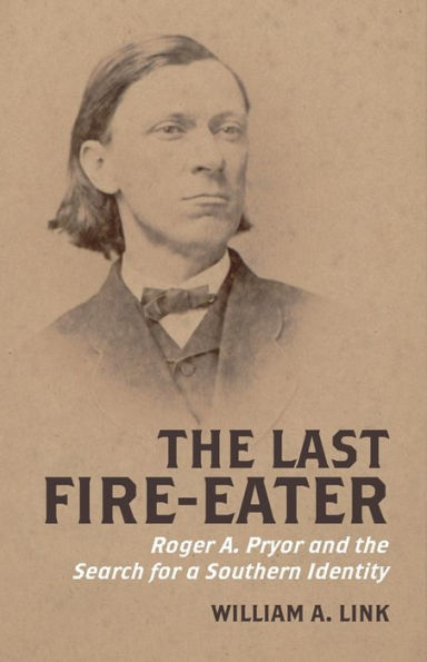 The Last Fire-Eater: Roger A. Pryor and the Search for a Southern Identity