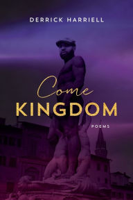 Title: Come Kingdom: Poems, Author: Derrick Harriell