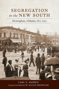 Title: Segregation in the New South: Birmingham, Alabama, 1871-1901, Author: Carl V. Harris