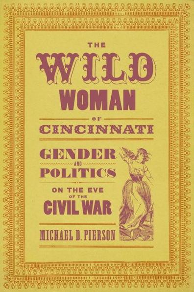 the Wild Woman of Cincinnati: Gender and Politics on Eve Civil War