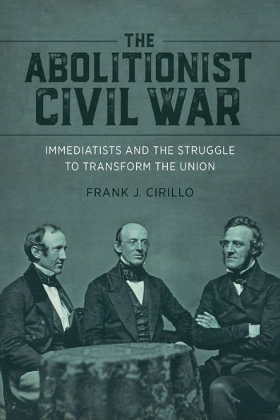 the Abolitionist Civil War: Immediatists and Struggle to Transform Union