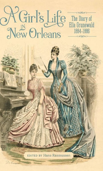 A Girl's Life New Orleans: The Diary of Ella Grunewald, 1884-1886