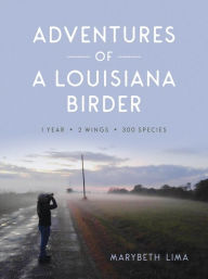 Download online for free Adventures of a Louisiana Birder: One Year, Two Wings, Three Hundred Species (English Edition) by Marybeth Lima, Marybeth Lima