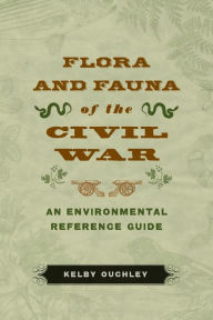 Flora and Fauna of the Civil War: An Environmental Reference Guide