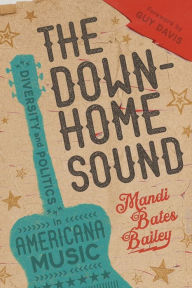 Title: The Downhome Sound: Diversity and Politics in Americana Music, Author: Mandi Bates Bailey