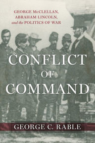 Free mobile ebook download Conflict of Command: George McClellan, Abraham Lincoln, and the Politics of War 9780807179772 by George C. Rable, T. Michael Parrish, George C. Rable, T. Michael Parrish