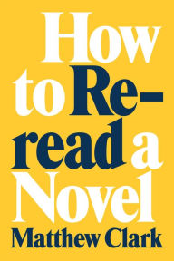 Title: How to Reread a Novel, Author: Matthew Clark
