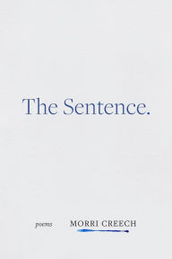 Title: The Sentence: Poems, Author: Morri Creech