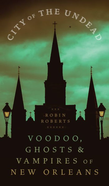 City of the Undead: Voodoo, Ghosts, and Vampires New Orleans