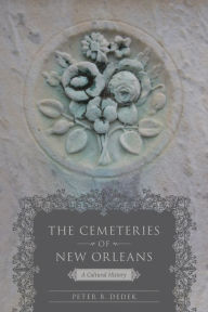 Title: The Cemeteries of New Orleans: A Cultural History, Author: Peter B. Dedek