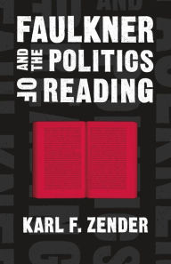 Title: Faulkner and the Politics of Reading, Author: Karl F. Zender