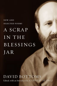 Title: A Scrap in the Blessings Jar: New and Selected Poems, Author: David Bottoms